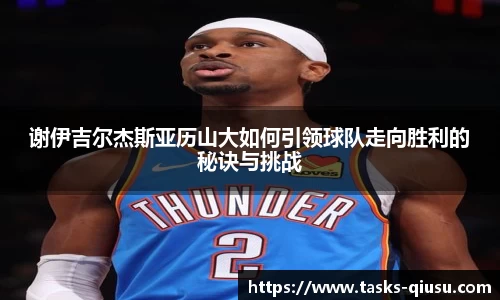 谢伊吉尔杰斯亚历山大如何引领球队走向胜利的秘诀与挑战